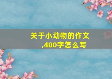 关于小动物的作文,400字怎么写