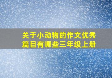 关于小动物的作文优秀篇目有哪些三年级上册