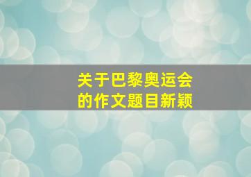 关于巴黎奥运会的作文题目新颖