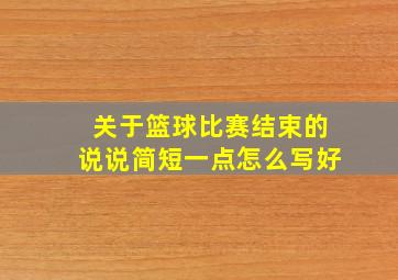 关于篮球比赛结束的说说简短一点怎么写好