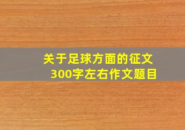 关于足球方面的征文300字左右作文题目