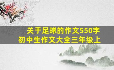 关于足球的作文550字初中生作文大全三年级上