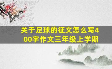 关于足球的征文怎么写400字作文三年级上学期