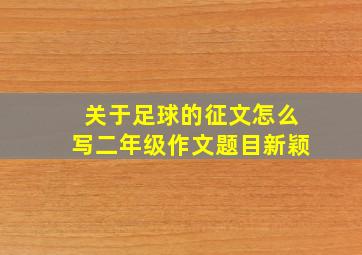 关于足球的征文怎么写二年级作文题目新颖