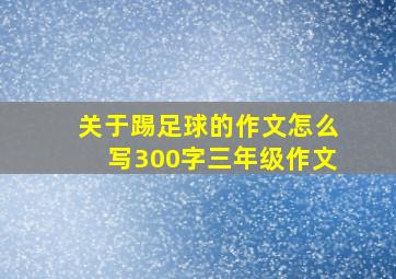 关于踢足球的作文怎么写300字三年级作文