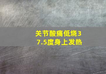 关节酸痛低烧37.5度身上发热