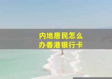 内地居民怎么办香港银行卡