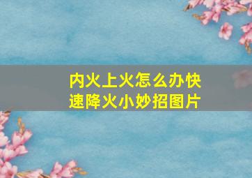 内火上火怎么办快速降火小妙招图片