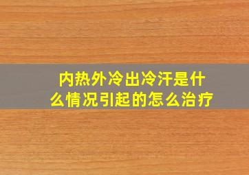 内热外冷出冷汗是什么情况引起的怎么治疗