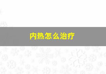 内热怎么治疗