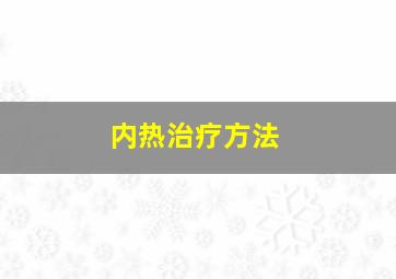 内热治疗方法