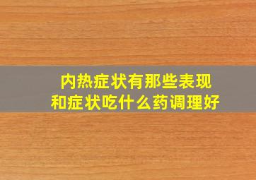 内热症状有那些表现和症状吃什么药调理好