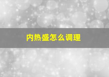 内热盛怎么调理