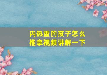 内热重的孩子怎么推拿视频讲解一下