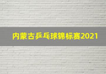 内蒙古乒乓球锦标赛2021