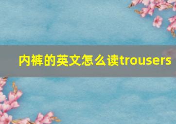 内裤的英文怎么读trousers