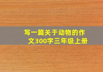 写一篇关于动物的作文300字三年级上册