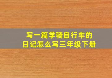 写一篇学骑自行车的日记怎么写三年级下册