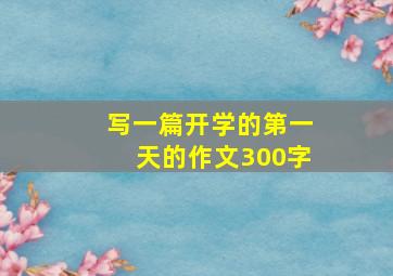 写一篇开学的第一天的作文300字