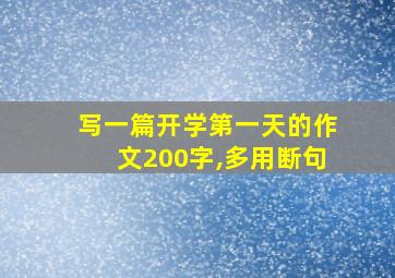 写一篇开学第一天的作文200字,多用断句