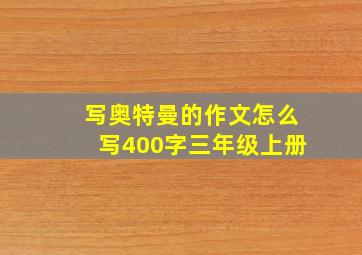 写奥特曼的作文怎么写400字三年级上册