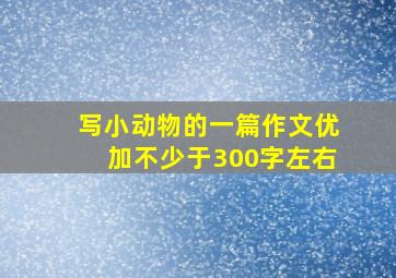 写小动物的一篇作文优加不少于300字左右