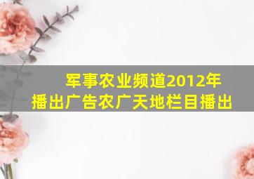 军事农业频道2012年播出广告农广天地栏目播出