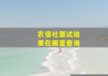 农信社面试结果在哪里查询