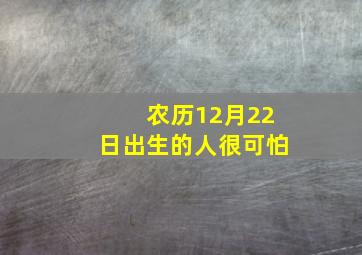 农历12月22日出生的人很可怕