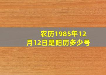 农历1985年12月12日是阳历多少号