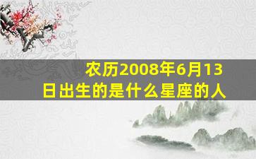 农历2008年6月13日出生的是什么星座的人