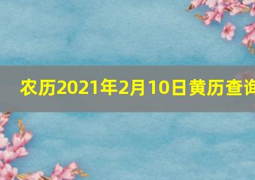 农历2021年2月10日黄历查询