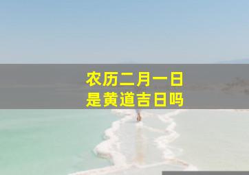 农历二月一日是黄道吉日吗