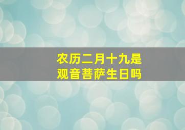 农历二月十九是观音菩萨生日吗