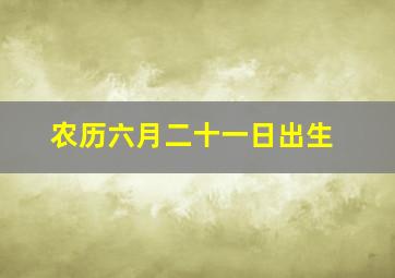 农历六月二十一日出生