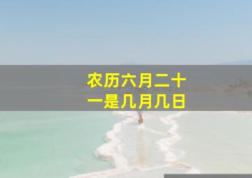 农历六月二十一是几月几日