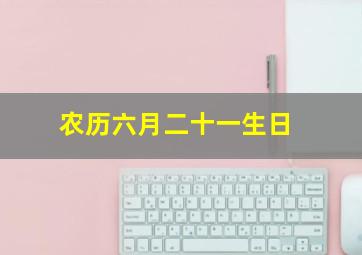 农历六月二十一生日