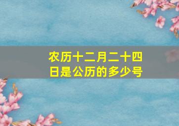 农历十二月二十四日是公历的多少号