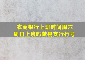 农商银行上班时间周六周日上班吗献县支行行号