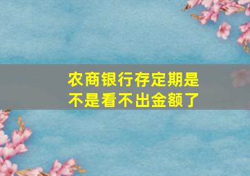 农商银行存定期是不是看不出金额了