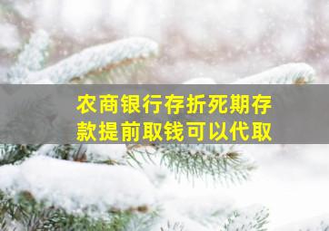 农商银行存折死期存款提前取钱可以代取