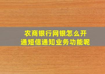 农商银行网银怎么开通短信通知业务功能呢