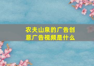 农夫山泉的广告创意广告视频是什么