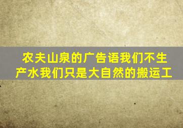 农夫山泉的广告语我们不生产水我们只是大自然的搬运工