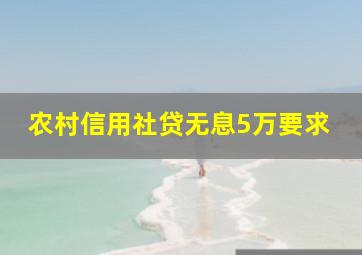 农村信用社贷无息5万要求