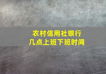 农村信用社银行几点上班下班时间