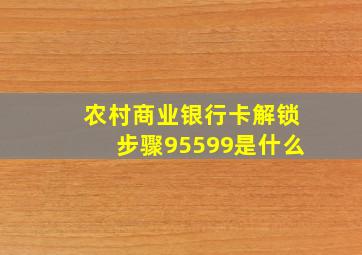 农村商业银行卡解锁步骤95599是什么