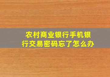 农村商业银行手机银行交易密码忘了怎么办