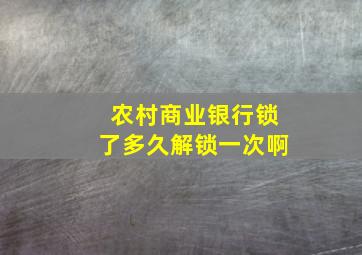 农村商业银行锁了多久解锁一次啊