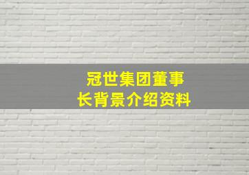 冠世集团董事长背景介绍资料